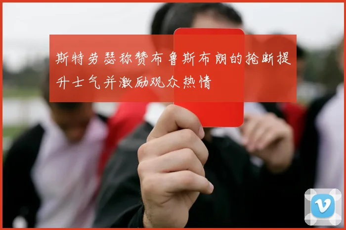 斯特劳瑟称赞布鲁斯布朗的抢断提升士气并激励观众热情