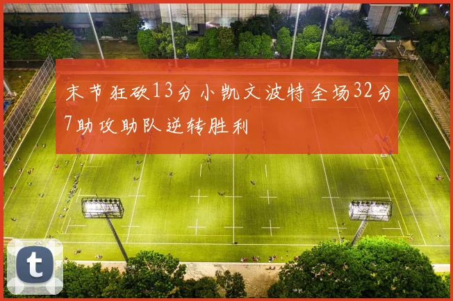 末节狂砍13分小凯文波特全场32分7助攻助队逆转胜利