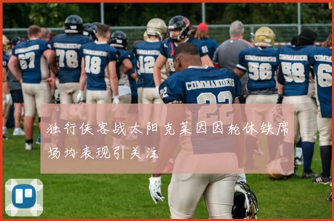 独行侠客战太阳克莱因因轮休缺席场均表现引关注